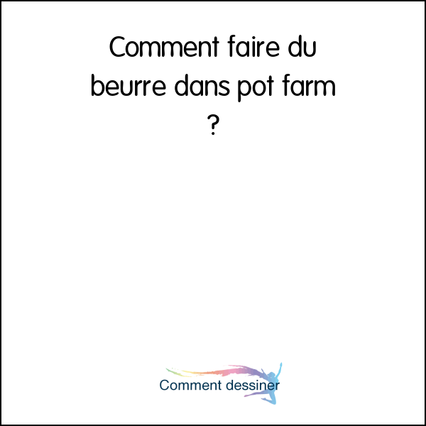 Comment faire du beurre dans pot farm